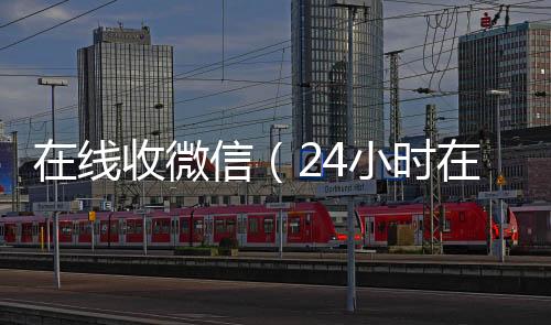 在线收微信（24小时收vx秒结24小时在线收微信）