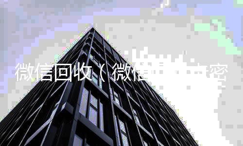微信回收（微信正规微信号购买网回收卡密的小程序有哪些）
