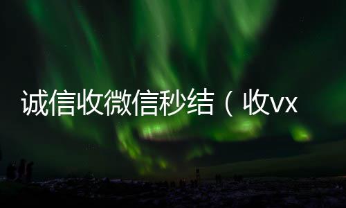 诚信收微信秒vx回收秒结结（收vx号秒结账）